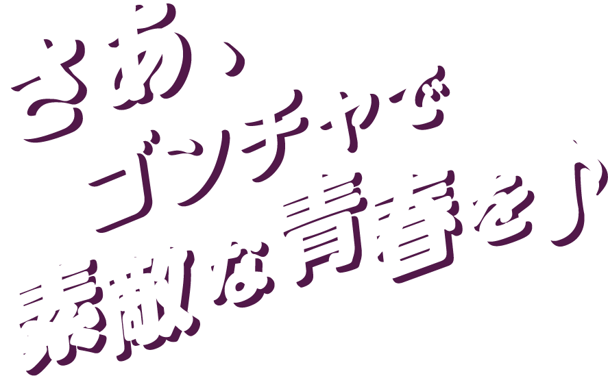 さあ、ゴンチャで素敵な青春を♪