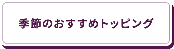 季節のおすすめトッピング